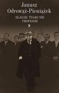 Błagam, tylko nie profesor - Janusz Odrowąż-Pieniażek