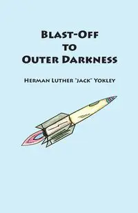 Blast-Off to Outer Darkness - Herman Luther Jack Yokley