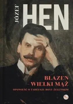 Błazen wielki mąż. Opowieść o Tadeuszu Żeleńskim - Józef Hen