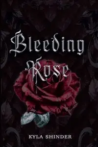 Bleeding Rose - Kyla Shinder