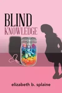 Blind Knowledge - Elizabeth B. Splaine