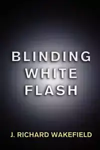 Blinding White Flash - Wakefield J. Richard