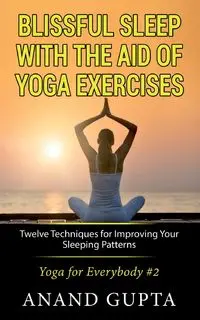 Blissful Sleep with the Aid of Yoga Exercises - Gupta Anand