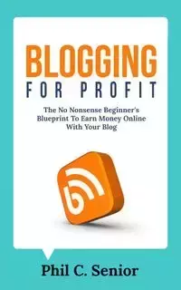 Blogging For Profit - Phil C. Senior