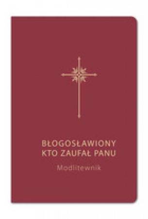 Błogosławiony, kto zaufał Panu. Modlitewnik bordo - Bogdam Całka SJ, Grzegorz Sochacki SJ