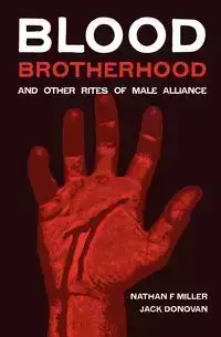 Blood-Brotherhood and Other Rites of Male Alliance - Nathan Miller F