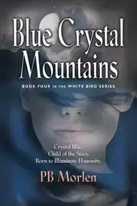 Blue Crystal Mountains - Book Four in the White Bird Series - Morlen PB