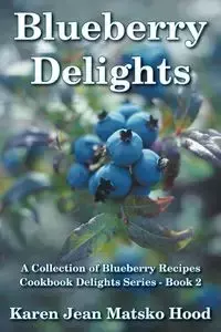 Blueberry Delights Cookbook - Karen Jean Hood Matsko