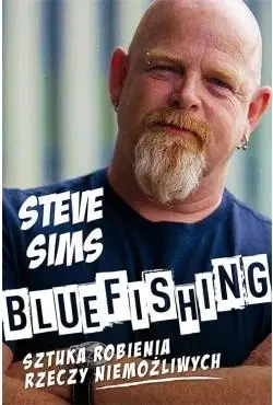 Bluefishing. Sztuka robienia rzeczy niemożliwych - STEVE SIMS