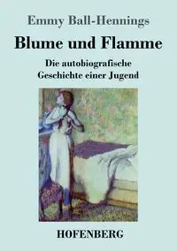 Blume und Flamme - Emmy Ball-Hennings