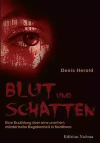 Blut und Schatten. Erzählung über eine unerhört mörderische Begebenheit in Nordhorn - Denis Herold