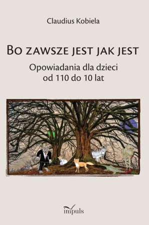 Bo zawsze jest jak jest Opowiadania dla dzieci od 110 do 10 lat - Klaudiusz Kobiela