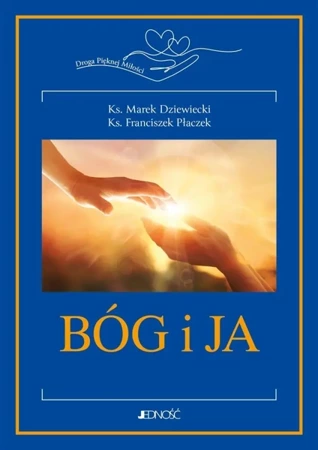 Bóg i ja. Droga Pięknej Miłości - ks. Marek Dziewiecki, ks. Franciszek Płaczek