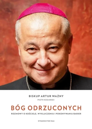 Bóg odrzuconych. Rozmowy o Kościele, ... - Piotr Kosiarski, Artur Ważny