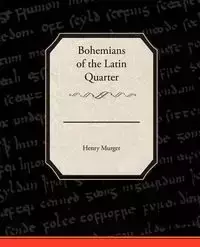 Bohemians of the Latin Quarter - Murger Henri