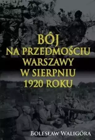 Bój na przedmościu Warszawy w sierpniu 1920 roku - Bolesław Waligóra