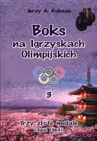 Boks na Igrzyskach Olimpijskich 3 Trzy złote medale - Jerzy A. Kulesza