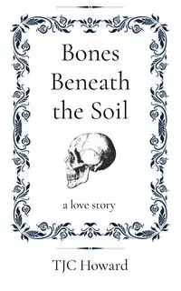 Bones Beneath the Soil - Howard TJC