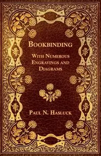 Bookbinding - With Numerous Engravings and Diagrams - Paul N. Hasluck