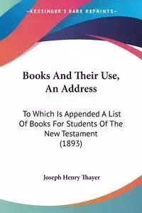 Books And Their Use, An Address - Joseph Henry Thayer