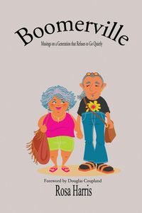 Boomerville - Musing on a Generation that Refuses to Go Quiety - Harris Rosa