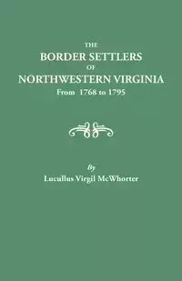 Border Settlers of Northeastern Virginia from 1768 to 1795 - McWhorter Lucullus V.