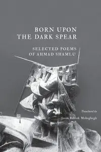 Born Upon the Dark Spear - Ahmad Shamlu