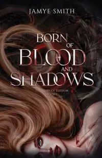 Born of Blood and Shadows - Smith Jamye