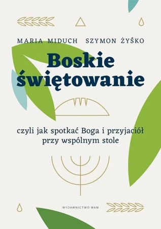 Boskie świętowanie, czyli jak spotkać Boga.. - Maria Elżbieta Miduch, Szymon Żyśko