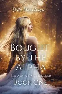 Bought by the Alpha - Bella Moondragon