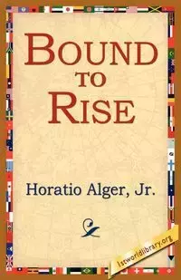 Bound to Rise - Alger Horatio Jr.