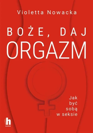 Boże, daj orgazm. Jak być sobą w seksie - Violetta Nowacka