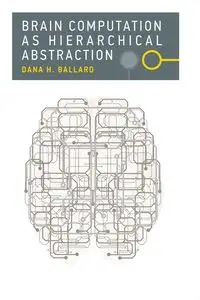 Brain Computation as Hierarchical Abstraction - Dana H. Ballard