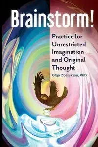 Brainstorm! Practice for Unrestricted Imagination and Original Thought - Olga Zbarskaya