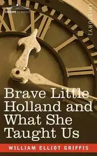 Brave Little Holland and What She Taught Us - William Elliot Griffis