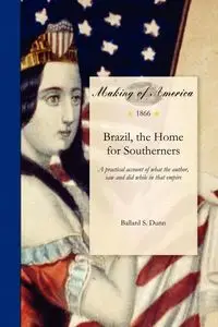 Brazil, the Home for Southerners - Ballard S. Dunn