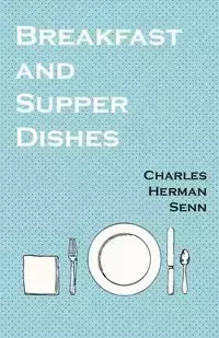 Breakfast and Supper Dishes - Charles Herman Senn