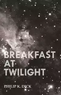 Breakfast at Twilight - Dick Philip K.