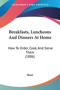 Breakfasts, Luncheons And Dinners At Home - Short