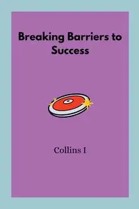 Breaking Barriers to Success - I Collins