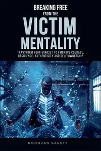 Breaking Free from the Victim Mentality - Donovan Garett