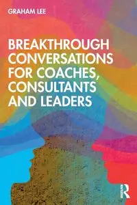 Breakthrough Conversations for Coaches, Consultants and Leaders - Lee Graham