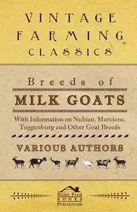 Breeds of Milk Goats - With Information on Nubian, Murciene, Toggenburg and Other Goat Breeds - Various