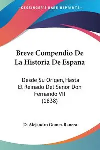 Breve Compendio De La Historia De Espana - Alejandro Ranera D. Gomez