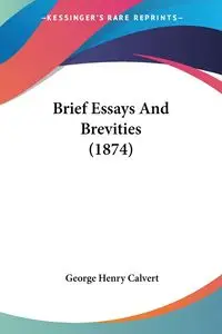 Brief Essays And Brevities (1874) - George Henry Calvert