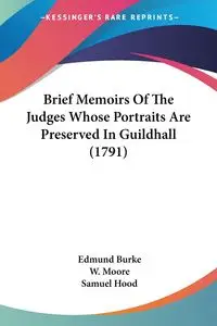 Brief Memoirs Of The Judges Whose Portraits Are Preserved In Guildhall (1791) - Edmund Burke