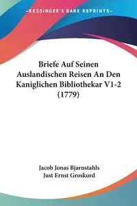 Briefe Auf Seinen Auslandischen Reisen An Den Kaniglichen Bibliothekar V1-2 (1779) - Jacob Jonas Bjarnstahls