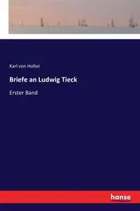 Briefe an Ludwig Tieck - Karl von Holtei