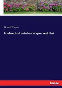 Briefwechsel zwischen Wagner und Liszt - Richard Wagner