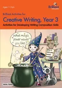 Brilliant Activities for Creative Writing, Year 3-Activities for Developing Writing Composition Skills - Irene Yates